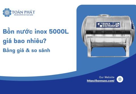 Bồn inox 5000L giá bao nhiêu? Bảng giá &amp; so sánh 2025
