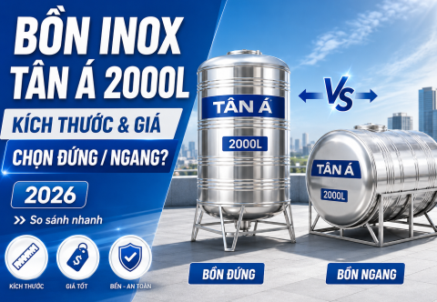Bồn inox Tân Á 2000L: Kích thước, giá, chọn đứng/ngang