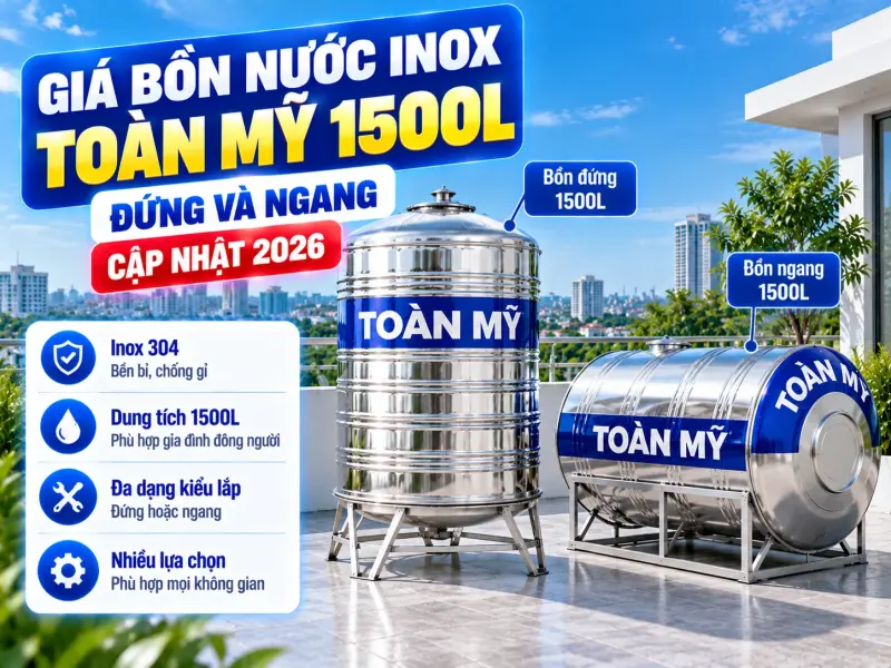 Giá bồn nước inox 1500L Toàn Mỹ 2026: Đứng và ngang