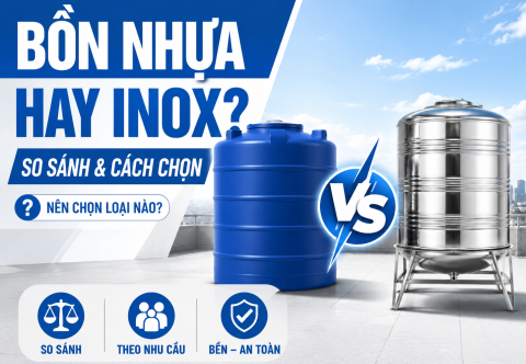 Nên dùng bồn nước nhựa hay inox? So sánh độ bền, an toàn và cách chọn đúng 2026